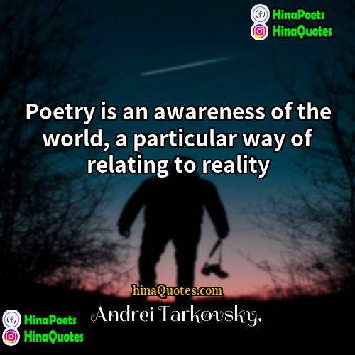 Andrei Tarkovsky Quotes | Poetry is an awareness of the world,